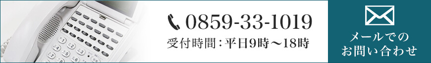 0859-33-1019 受付時間: 平日9時~18時 メールでのお問い合わせ